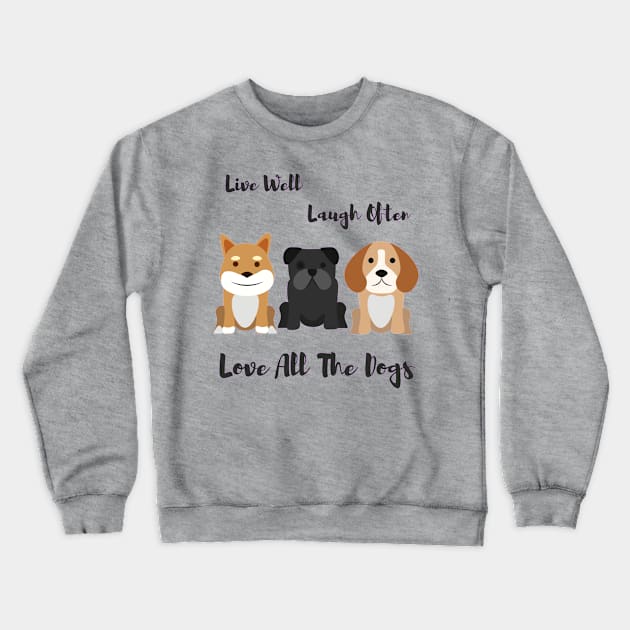 Live Laugh Love All the Dogs Crewneck Sweatshirt by LoveofDog